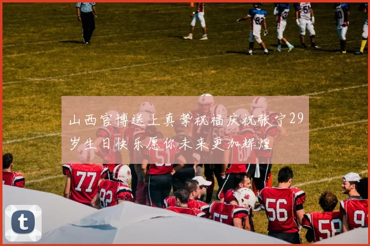 山西官博送上真挚祝福庆祝张宁29岁生日快乐愿你未来更加辉煌