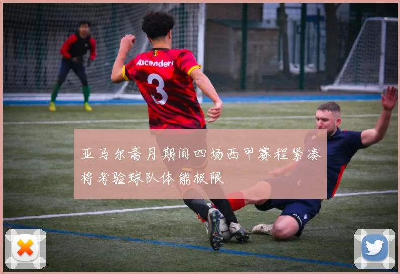 亚马尔斋月期间四场西甲赛程紧凑将考验球队体能极限